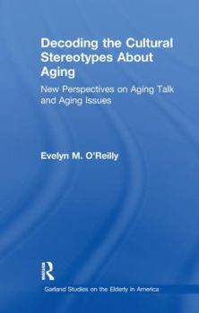 Paperback Decoding the Cultural Stereotypes about Aging: New Perspectives on Aging Talk and Aging Issues Book