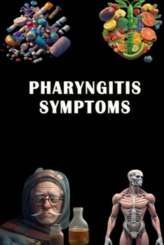 Paperback Pharyngitis Symptoms: Recognize Pharyngitis Symptoms - Understand Sore Throat Causes and Relief! Book