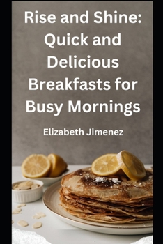 Paperback Rise and Shine: 50 Quick and Delicious Breakfasts for Busy Mornings Book