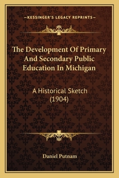 Paperback The Development Of Primary And Secondary Public Education In Michigan: A Historical Sketch (1904) Book