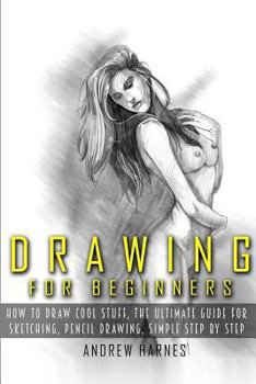 Paperback Drawing: Drawing For Beginners- The Ultimate Guide for Drawing, Sketching, How to Draw Cool Stuff, Pencil Drawing Book