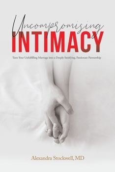 Paperback Uncompromising Intimacy: Turn your unfulfilling marriage into a deeply satisfying, passionate partnership Book