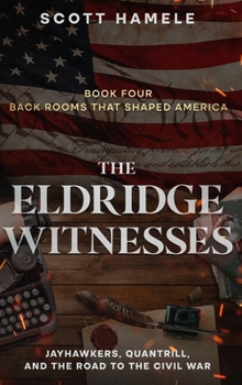The Eldridge Witnesses: Jayhawkers, Quantrill, and the Road to the Civil War (Back Rooms That Shaped America)