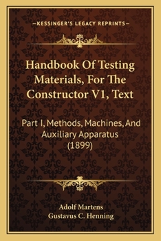 Paperback Handbook Of Testing Materials, For The Constructor V1, Text: Part I, Methods, Machines, And Auxiliary Apparatus (1899) Book