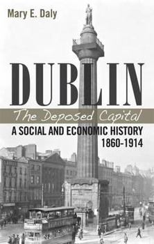 Paperback Dublin: The Deposed Capital; A Social and Economic History 1860-1914: A Social and Economic History 1860-1914 Book