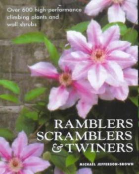 Hardcover Ramblers, Scramblers & Twiners: Over 500 High-Performance Climbing Plants and Wall Shrubs Book