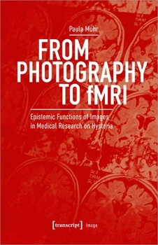 Paperback From Photography to Fmri: Epistemic Functions of Images in Medical Research on Hysteria Book