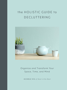 Hardcover The Holistic Guide to Decluttering: Organize and Transform Your Space, Time, and Mind Book