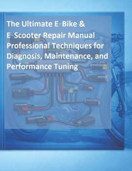 Paperback The Complete E-Bike & E-Scooter Electrical Repair Manual: A Step-by-Step Guide for Maintenance, Troubleshooting, and Component Replacement Book