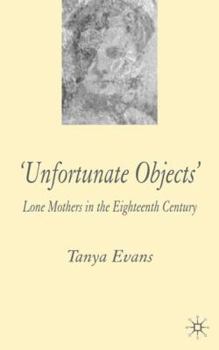 Hardcover Unfortunate Objects: Lone Mothers in Eighteenth-Century London Book