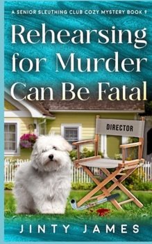 Rehearsing for Murder Can Be Fatal: A Senior Sleuthing Club Cozy Mystery – Book 9
