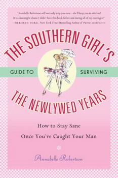 Paperback The Southern Girl's Guide to Surviving the Newlywed Years: How to Stay Sane Once You've Caught Your Man Book