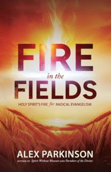 Fire in the Fields: Holy Spirit’s Fire for Radical Evangelism