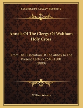 Paperback Annals Of The Clergy Of Waltham Holy Cross: From The Dissolution Of The Abbey To The Present Century, 1540-1800 (1880) Book