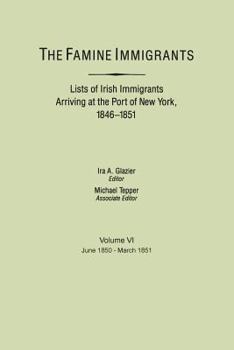 Paperback Famine Immigrants. Lists of Irish Immigrants Arriving at the Port of New York, 1846-1851. Volume VI, June 1850-March 1851 Book