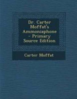 Dr. Carter Moffat's Ammoniaphone - Primary Source Edition