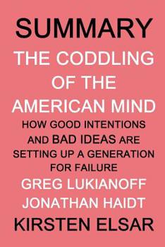 Summary: The Coddling of the American Mind by Greg Lukianoff and Jonathan Haidt: How Good Intentions and Bad Ideas Are Setting Up a Generation for Failure