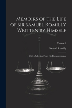 Paperback Memoirs of the Life of Sir Samuel Romilly Written by Himself; With a Selection From His Correspondence; Volume 2 Book