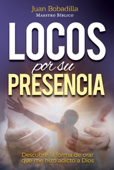 Paperback Locos por Su presencia: Descubre la forma de orar que me hizo adicto a Dios [Spanish] Book