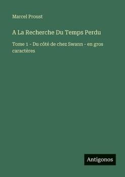 A La Recherche Du Temps Perdu: Tome 1 - Du côté de chez Swann - en gros caractères (French Edition)