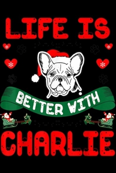 Life Is Better With Charlie: Life Is Better With Charlie French Bulldog Christmas Gift Journal/Notebook Blank Lined Ruled 6x9 100 Pages