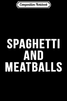 Composition Notebook: Spaghetti And Meatballs Italian Food Funny Pasta  Journal/Notebook Blank Lined Ruled 6x9 100 Pages