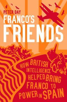 Franco's Friends: How MI6 Helped the Fascists Win Power in Spain