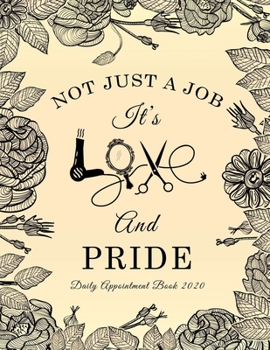 Not Just A Job It's Love And Pride - Daily Appointment Book 2020: Salon Appointment diary client book 2020 with times for hair stylist | High performance planner 8.5 x 11