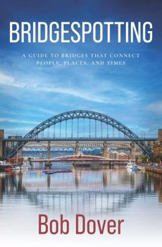 Paperback Bridgespotting: A Guide to Bridges that Connect People, Places, and Times Book