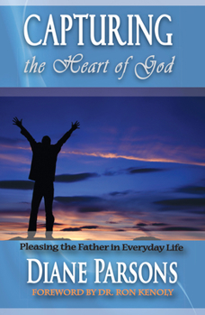 Paperback Capturing the Heart of God: Pleasing the Father in Everyday Life Book