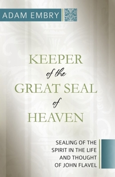 Paperback Keeper of the Great Seal of Heaven: Sealing of the Spirit in the Life and Thought of John Flavel Book