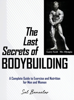 Hardcover The Last Secrets of Bodybuilding: A Complete Guide to Exercise and Nutrition for Men and Women Book