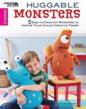 Paperback Huggable Monsters: 5 Easy to Crochet Monsters to Inspire Your Child's Creative Power Book