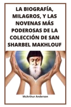 Paperback La Biografía, Milagros, Y Las Novenas Más Poderosas de la Colección de San Sharbel Makhlouf [Spanish] Book