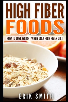 Paperback High Fiber Foods: How To Lose Weight When On A High Fiber Diet Book