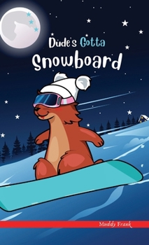 Hardcover Dude's Gotta Snowboard: A French marmot, her funny mountain mates, and their crazy sports adventures! Kids 8-12 yrs. Book