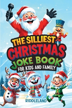 The Silliest Christmas Joke Book for Kids and Family: Clean Ho-Ho-Hilarious Puns, Knock-Knock Jokes, Elf Antics and Reindeer Chuckles: Santa-Approved Stocking Stuffer for All Ages