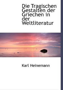 Hardcover Die Tragischen Gestalten Der Griechen in Der Weltliteratur [German] Book