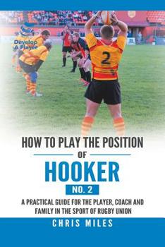 Paperback How to Play the Position of Hooker (No. 2): A Practical Guide for the Player, Coach and Family in the Sport of Rugby Union Book