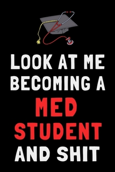 Paperback Look At Me Becoming a Med Student and Shit: Funny Medical School Student Journal Lined Notebook Gift Book