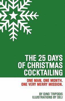Paperback The 25 Days of Christmas Cocktailing: One Man. One Month. One Very Merry Mission. Book