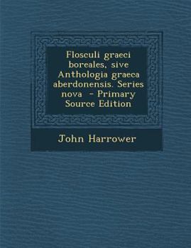 Flosculi Graeci Boreales: Sive Anthologia Graeca Aberdonensis