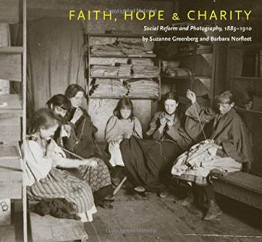 Hardcover Faith, Hope & Charity: Social Reform and Photography, 1885 1910 Book