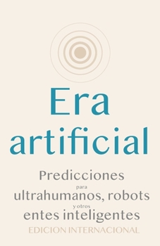 Paperback Era artificial: Predicciones para ultrahumanos, robots y otros entes inteligentes [Spanish] Book