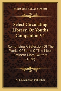 Paperback Select Circulating Library, Or Youths Companion V1: Comprising A Selection Of The Works Of Some Of The Most Eminent Moral Writers (1838) Book