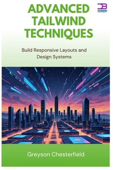 Advanced Tailwind Techniques: Build Responsive Layouts and Design Systems