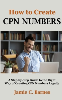 Paperback How to Create CPN Numbers: A Step-by-Step Guide to the Right Way of Creating CPN Numbers Legally Book