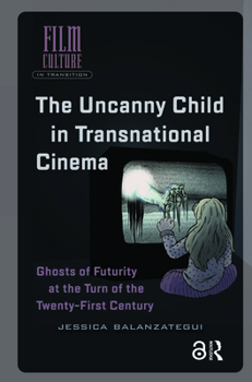 Hardcover The Uncanny Child in Transnational Cinema: Ghosts of Futurity at the Turn of the Twenty-First Century Book