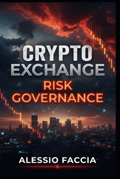 CRYPTO EXCHANGE RISK GOVERNANCE: A Practical Framework for Financial Control, Digital Asset Security, Regulatory Compliance and Operational Resilience