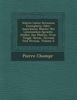 Paperback Selecta Latini Sermonis Exemplaria. Oder: Auserlesene Muster Der Lateinischen Sprache: Stellen Aus PH Drus, Ovid, Virgil, Horaz, Juvenal Und Persius, [Latin] Book